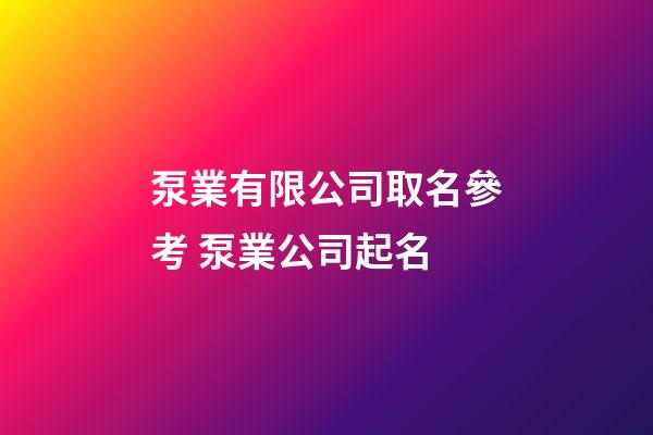 泵業有限公司取名參考 泵業公司起名